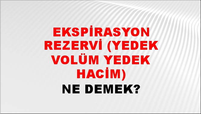 Ekspirasyon Rezervi (Yedek Volüm Yedek Hacim) 