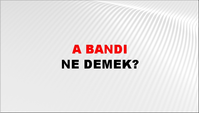 A Bandı 