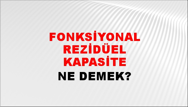 Fonksiyonal Rezidüel Kapasite 