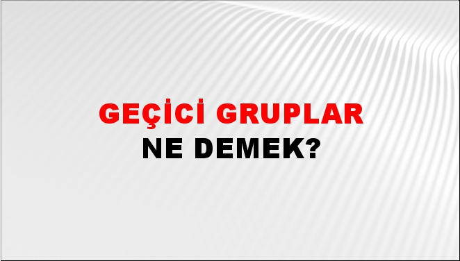 Geçici Gruplar 