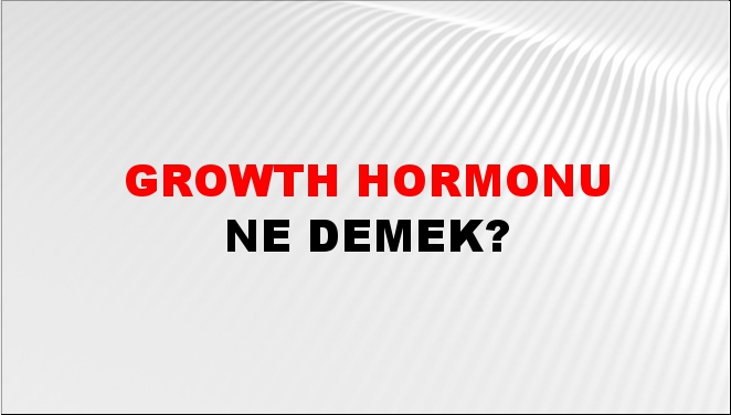 Growth Hormonu 