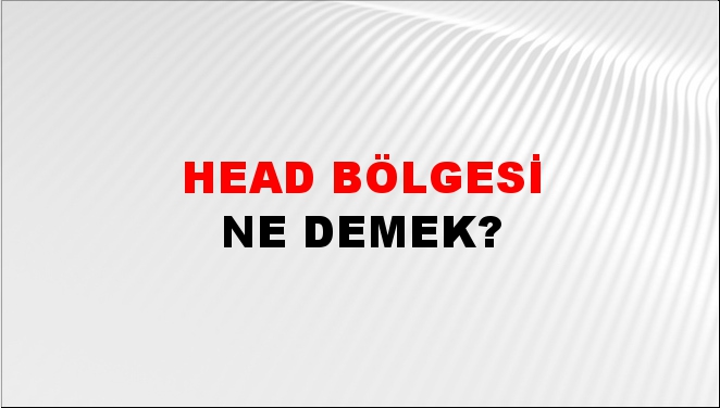 Head Bölgesi Ne Demek? Head Bölgesi Nedir? NTVSpor